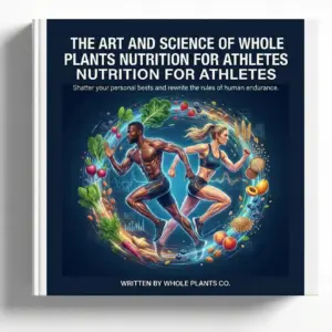 The Art and Science of Whole Plants Nutrition for Athletes