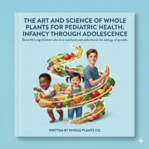 The Art and Science of Whole Plants for Pediatric Health: Infancy Through Adolescence